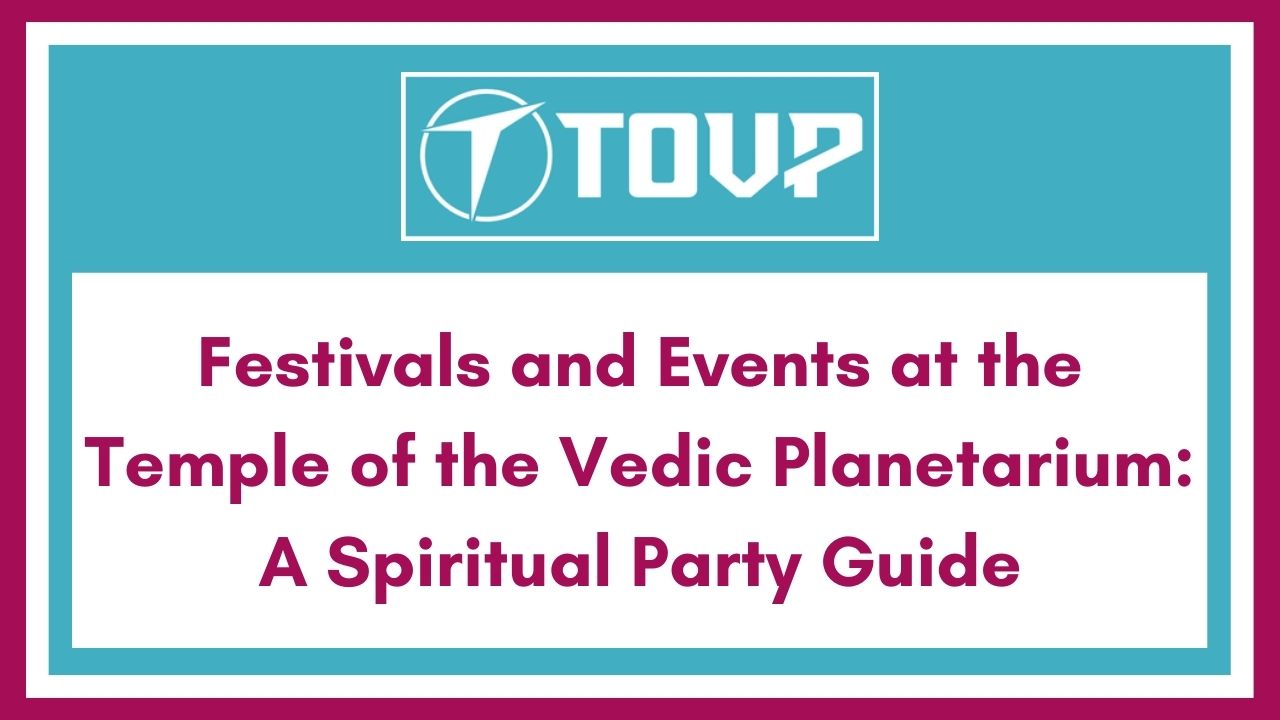 Festivals and Events at the Temple of the Vedic Planetarium