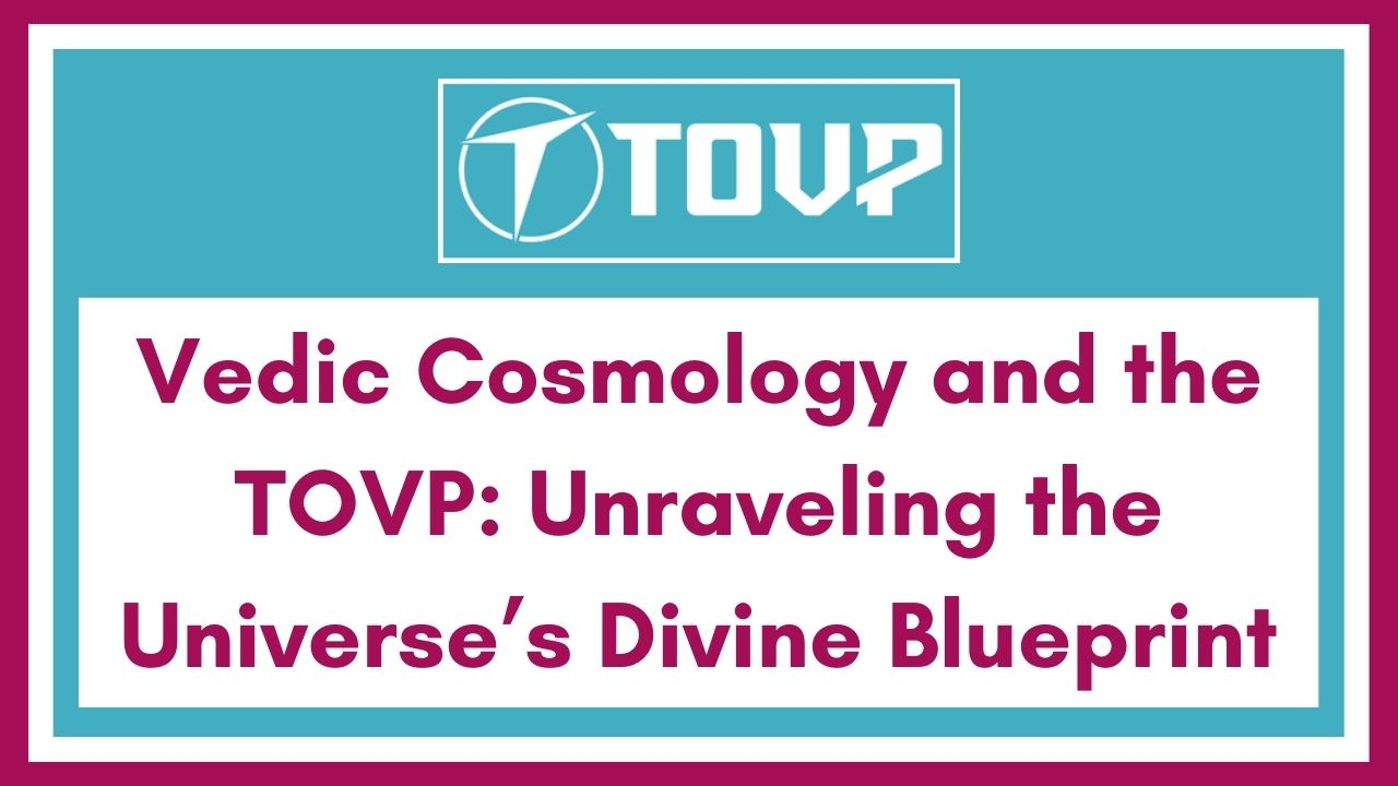 Vedic Cosmology and the TOVP